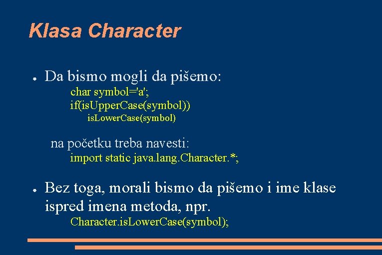 Klasa Character ● Da bismo mogli da pišemo: char symbol='a'; if(is. Upper. Case(symbol)) is.