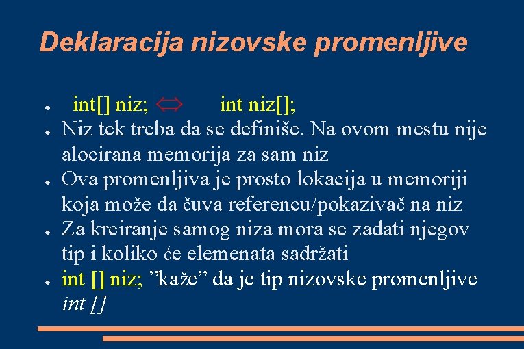 Deklaracija nizovske promenljive ● ● ● int[] niz; int niz[]; Niz tek treba da