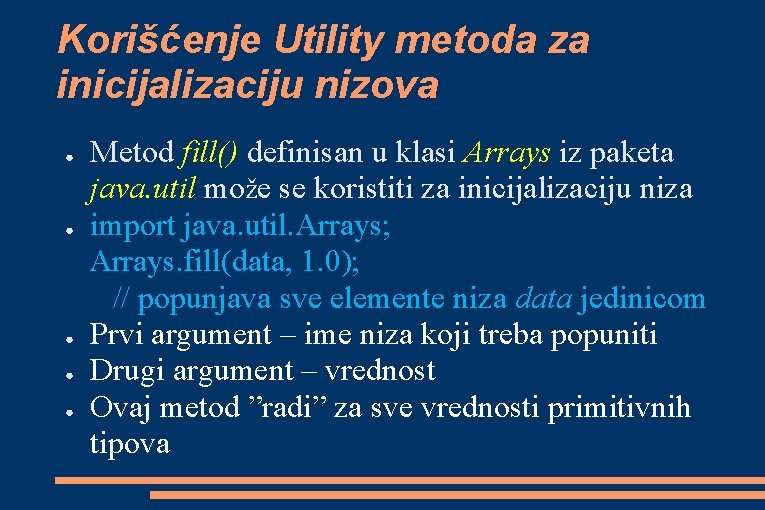 Korišćenje Utility metoda za inicijalizaciju nizova ● ● ● Metod fill() definisan u klasi