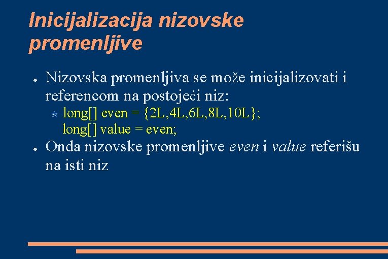 Inicijalizacija nizovske promenljive ● Nizovska promenljiva se može inicijalizovati i referencom na postojeći niz: