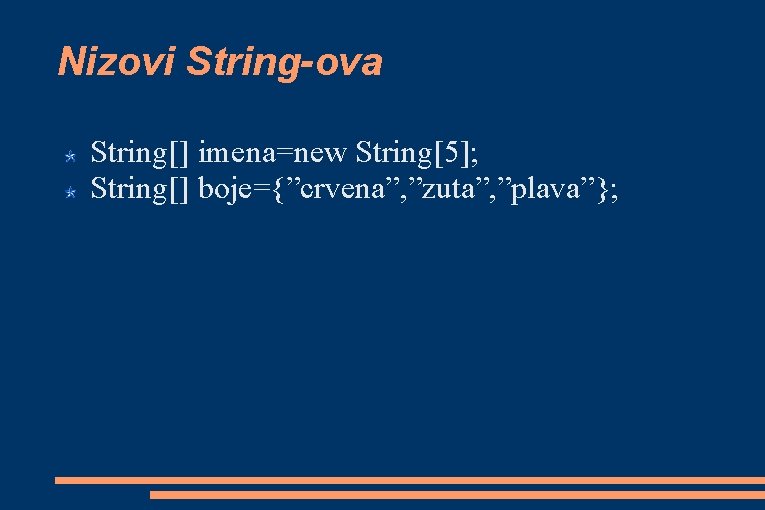 Nizovi String-ova String[] imena=new String[5]; String[] boje={”crvena”, ”zuta”, ”plava”}; 