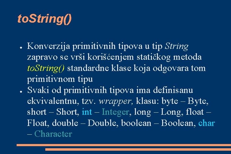 to. String() ● ● Konverzija primitivnih tipova u tip String zapravo se vrši korišćenjem