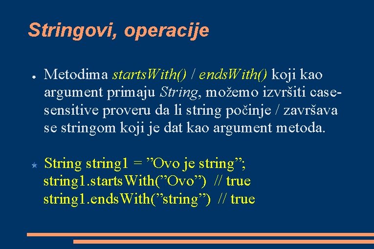 Stringovi, operacije ● Metodima starts. With() / ends. With() koji kao argument primaju String,