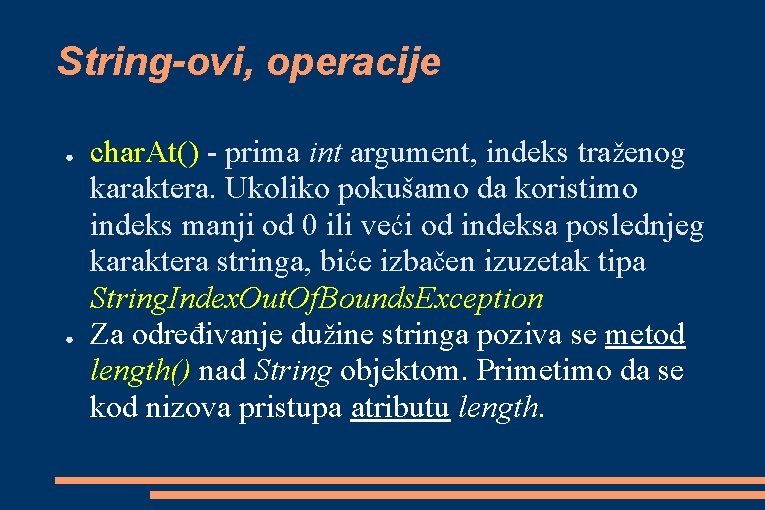 String-ovi, operacije ● ● char. At() - prima int argument, indeks traženog karaktera. Ukoliko