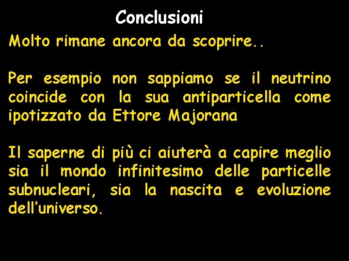 Conclusioni Molto rimane ancora da scoprire. . Per esempio non sappiamo se il neutrino