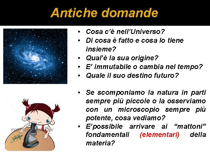 Antiche domande • Cosa c’è nell’Universo? • Di cosa è fatto e cosa lo