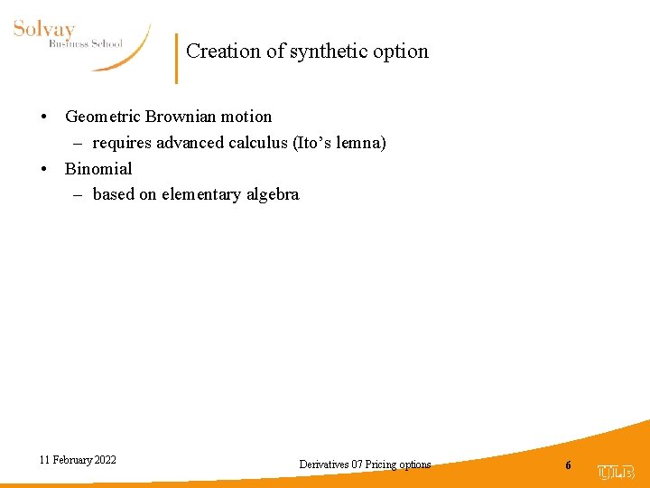 Creation of synthetic option • Geometric Brownian motion – requires advanced calculus (Ito’s lemna)