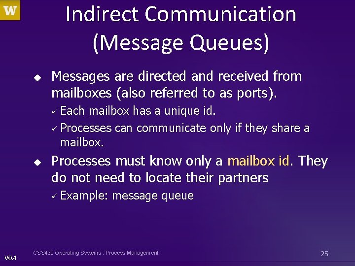 Indirect Communication (Message Queues) u Messages are directed and received from mailboxes (also referred