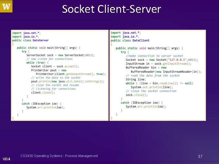 Socket Client-Server V 0. 4 CSS 430 Operating Systems : Process Management 37 