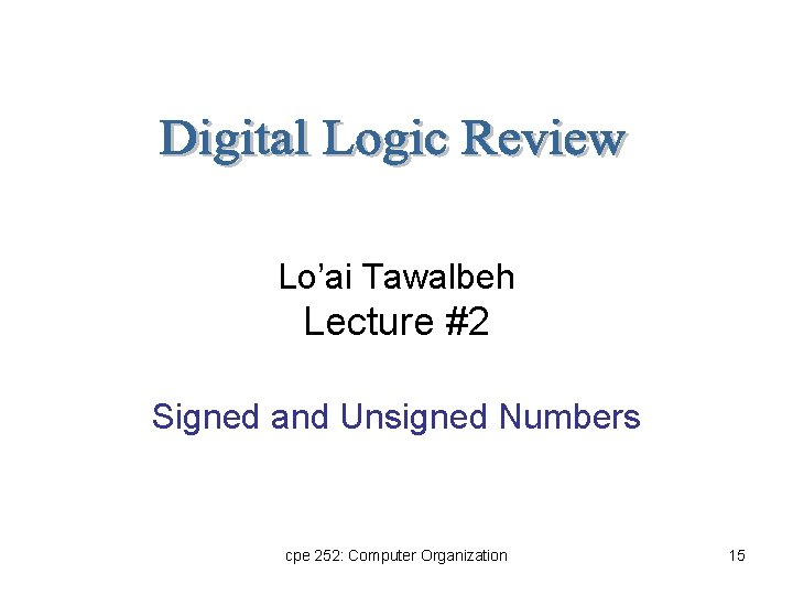 Lo’ai Tawalbeh Lecture #2 Signed and Unsigned Numbers cpe 252: Computer Organization 15 
