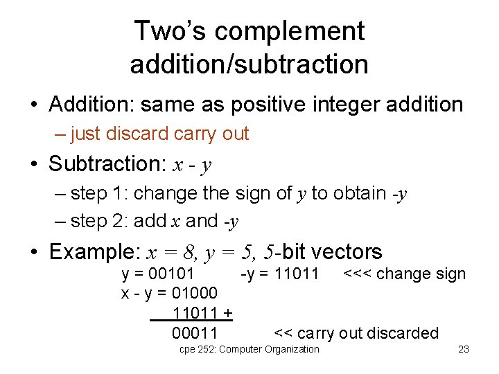 Two’s complement addition/subtraction • Addition: same as positive integer addition – just discard carry