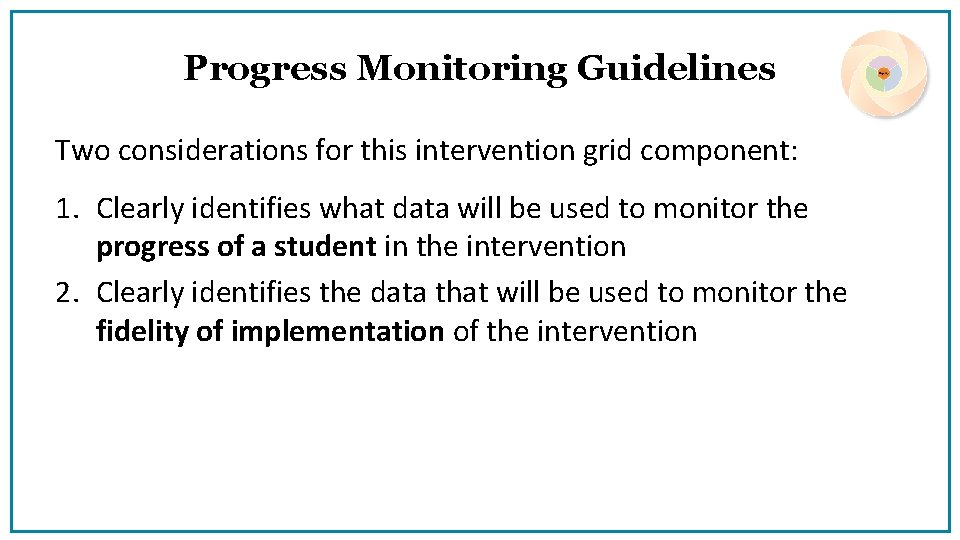 Progress Monitoring Guidelines Two considerations for this intervention grid component: 1. Clearly identifies what