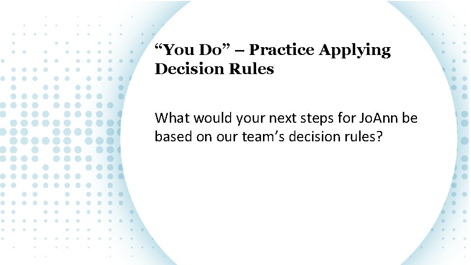 “You Do” – Practice Applying Decision Rules What would your next steps for Jo.