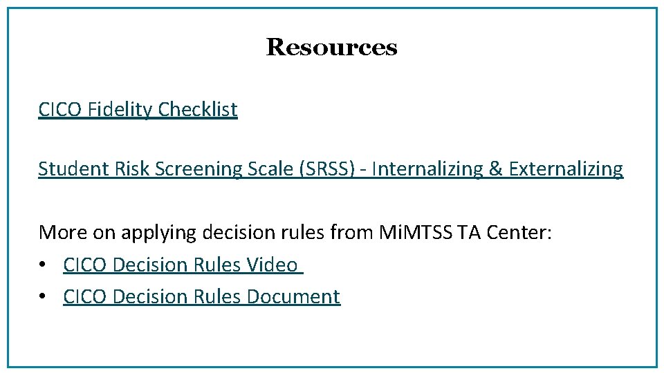 Resources CICO Fidelity Checklist Student Risk Screening Scale (SRSS) - Internalizing & Externalizing More