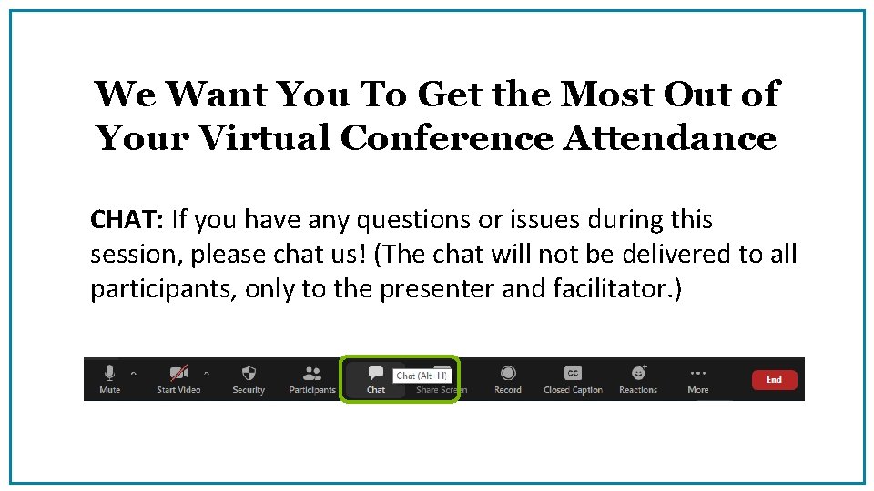 We Want You To Get the Most Out of Your Virtual Conference Attendance CHAT: