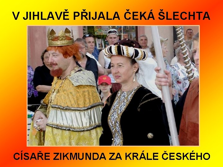 V JIHLAVĚ PŘIJALA ČEKÁ ŠLECHTA CÍSAŘE ZIKMUNDA ZA KRÁLE ČESKÉHO 