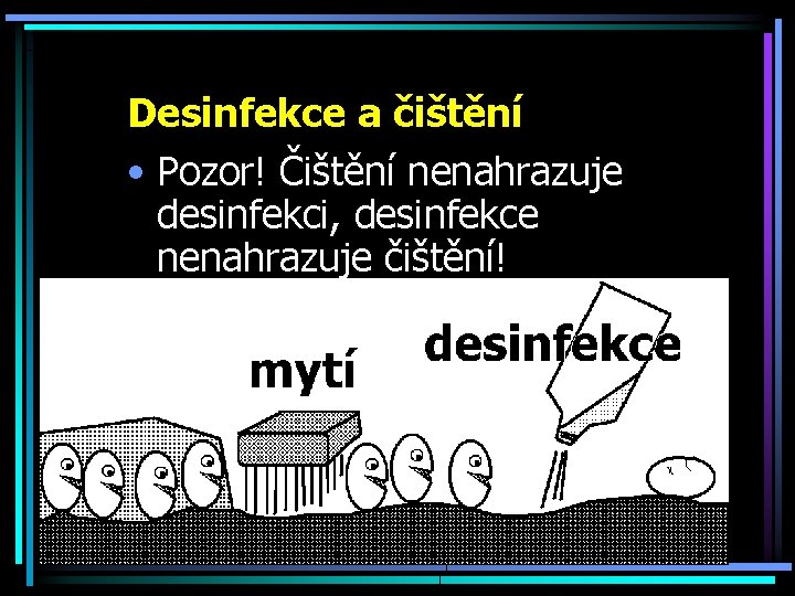 Desinfekce a čištění • Pozor! Čištění nenahrazuje desinfekci, desinfekce nenahrazuje čištění! 