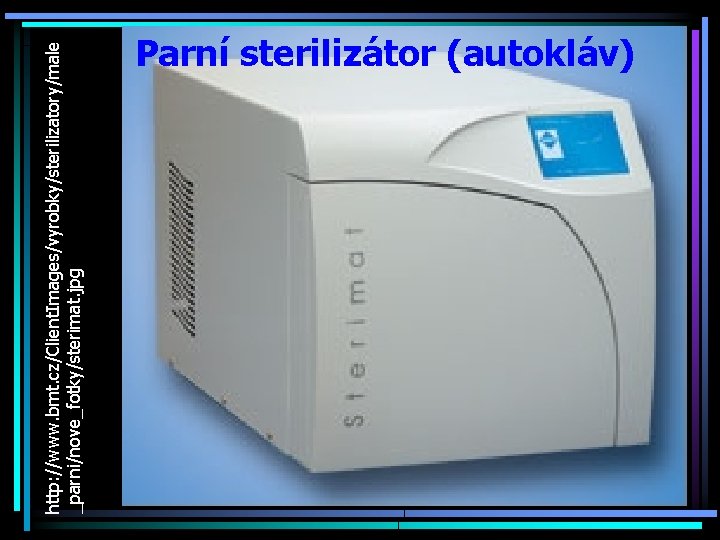 http: //www. bmt. cz/Client. Images/vyrobky/sterilizatory/male _parni/nove_fotky/sterimat. jpg Parní sterilizátor (autokláv) 