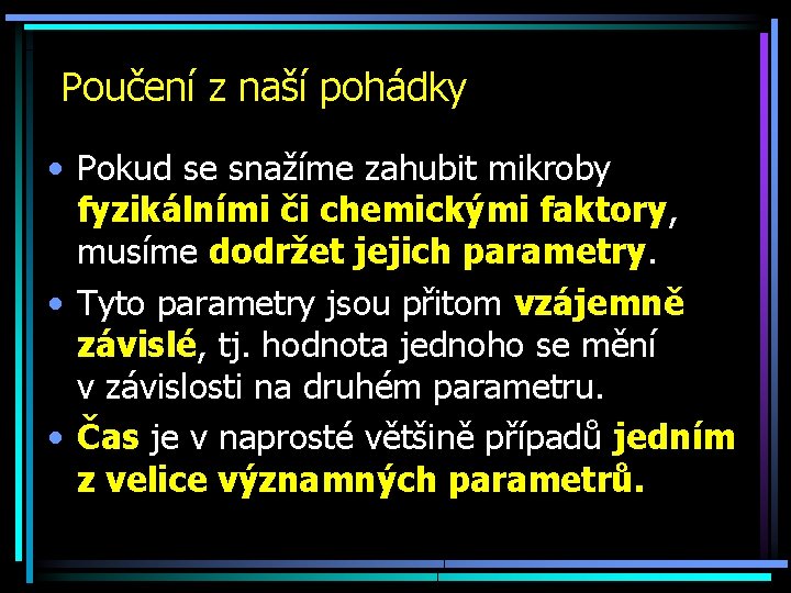 Poučení z naší pohádky • Pokud se snažíme zahubit mikroby fyzikálními či chemickými faktory,