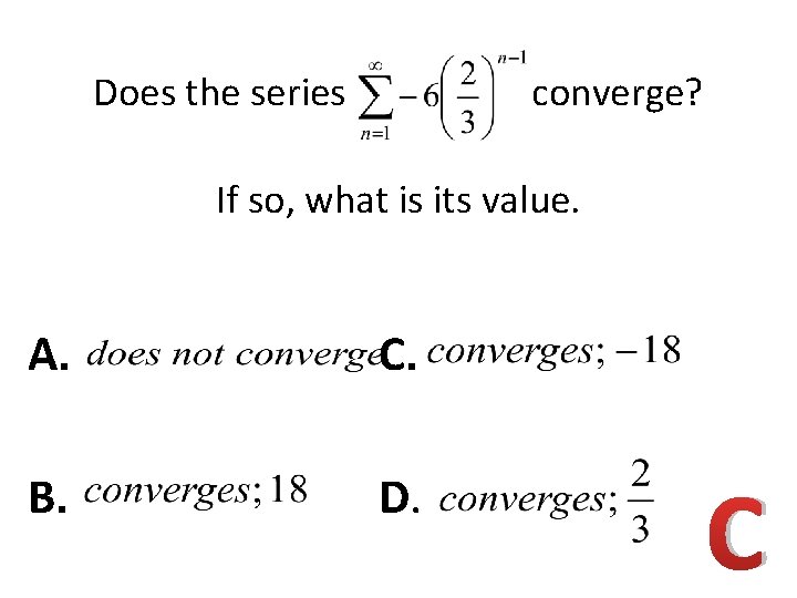 Does the series converge? If so, what is its value. A. C. B. D.