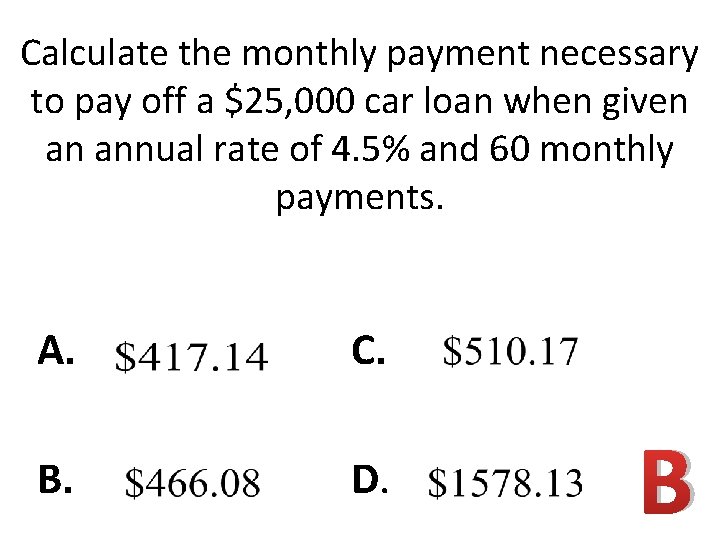 Calculate the monthly payment necessary to pay off a $25, 000 car loan when