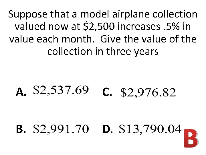 Suppose that a model airplane collection valued now at $2, 500 increases. 5% in