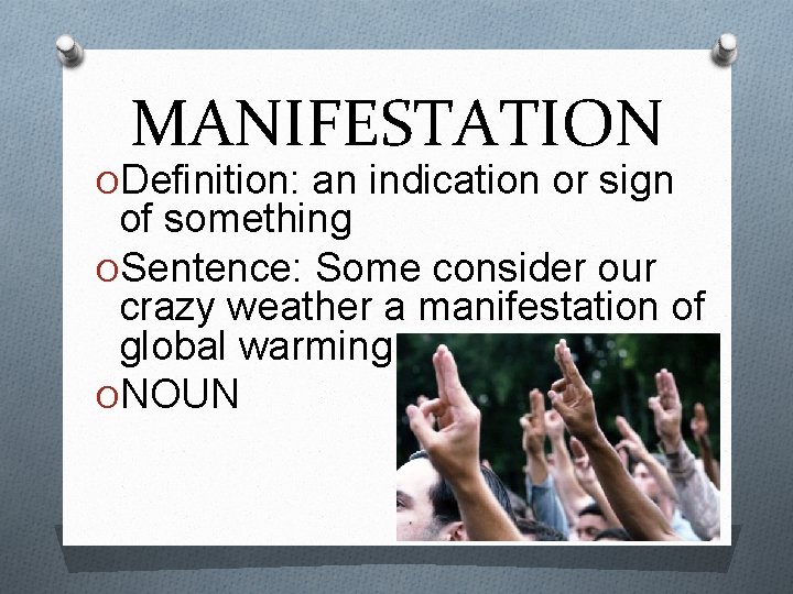 MANIFESTATION ODefinition: an indication or sign of something OSentence: Some consider our crazy weather