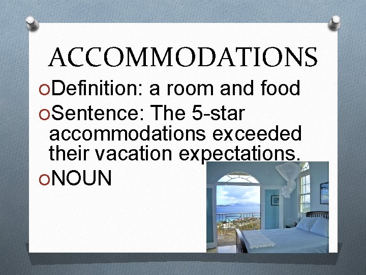 ACCOMMODATIONS ODefinition: a room and food OSentence: The 5 -star accommodations exceeded their vacation