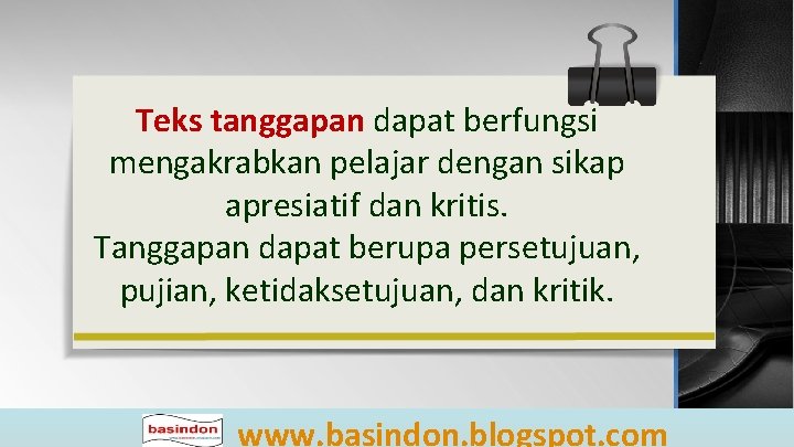 Teks tanggapan dapat berfungsi mengakrabkan pelajar dengan sikap apresiatif dan kritis. Tanggapan dapat berupa Teks tanggapan dapat berfungsi mengakrabkan pelajar dengan sikap apresiatif dan kritis. Tanggapan dapat berupa