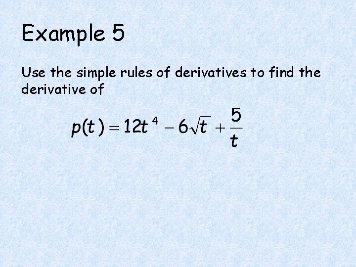Example 5 Use the simple rules of derivatives to find the derivative of 