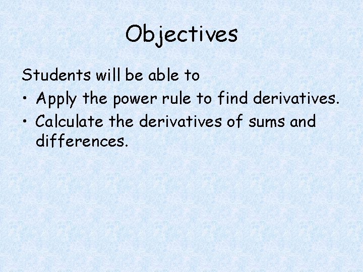 Objectives Students will be able to • Apply the power rule to find derivatives.