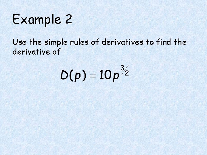 Example 2 Use the simple rules of derivatives to find the derivative of 