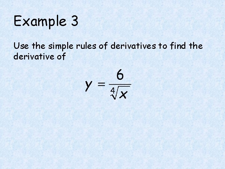 Example 3 Use the simple rules of derivatives to find the derivative of 