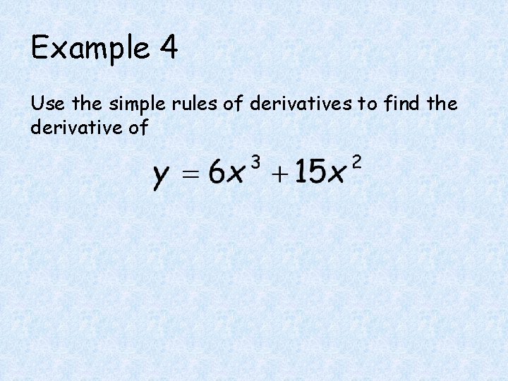 Example 4 Use the simple rules of derivatives to find the derivative of 