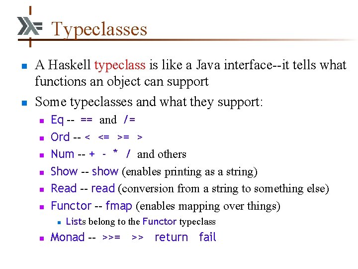 Typeclasses n n A Haskell typeclass is like a Java interface--it tells what functions