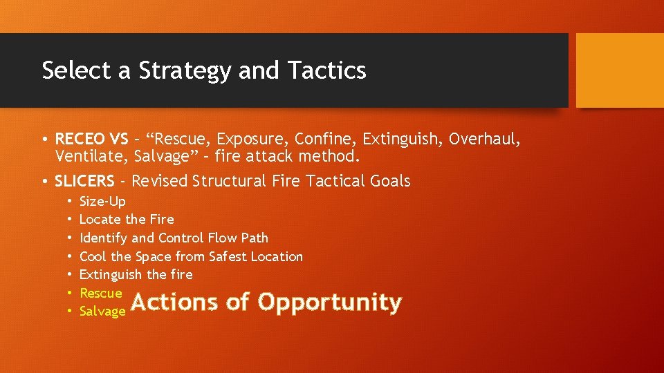 Select a Strategy and Tactics • RECEO VS – “Rescue, Exposure, Confine, Extinguish, Overhaul,