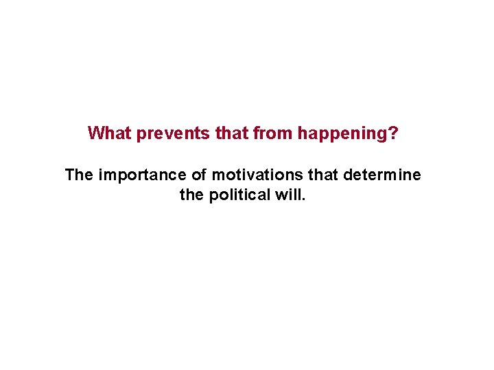What prevents that from happening? The importance of motivations that determine the political will.