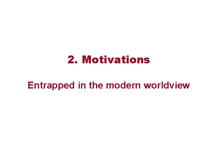 2. Motivations Entrapped in the modern worldview 