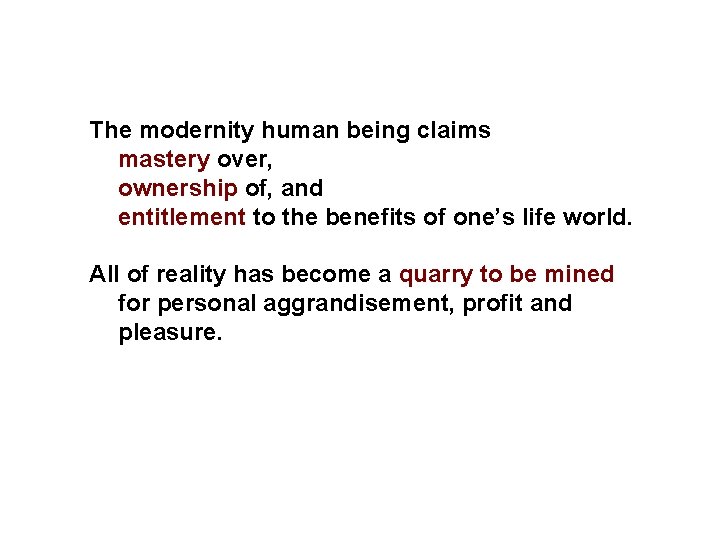 The modernity human being claims mastery over, ownership of, and entitlement to the benefits