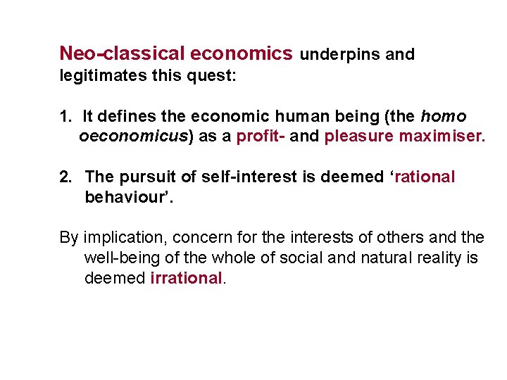 Neo-classical economics underpins and legitimates this quest: 1. It defines the economic human being