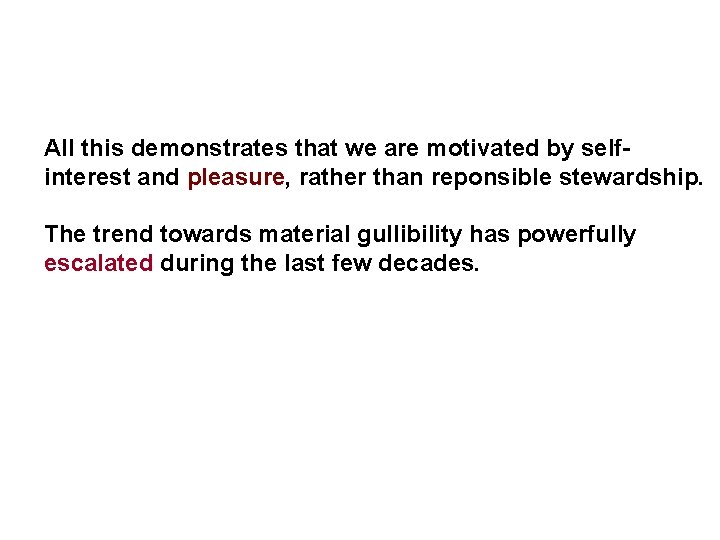 All this demonstrates that we are motivated by selfinterest and pleasure, rather than reponsible