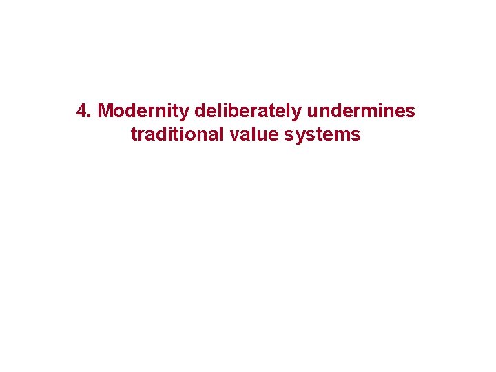 4. Modernity deliberately undermines traditional value systems 