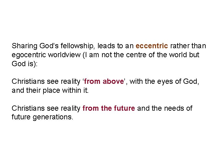 Sharing God’s fellowship, leads to an eccentric rather than egocentric worldview (I am not