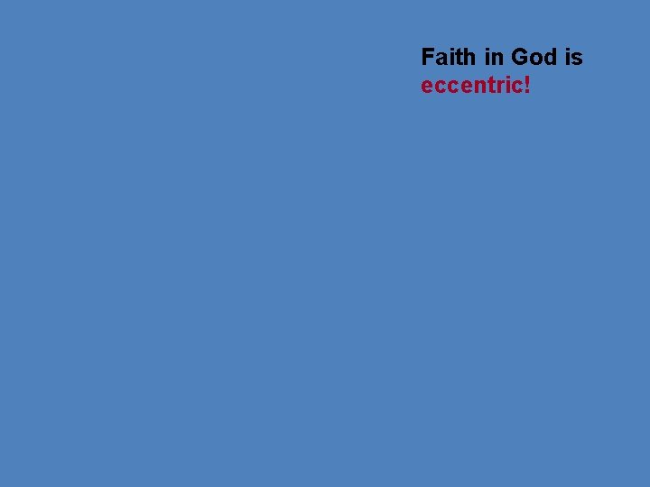 Faith in God is eccentric! 