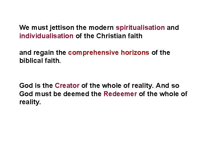 We must jettison the modern spiritualisation and individualisation of the Christian faith and regain