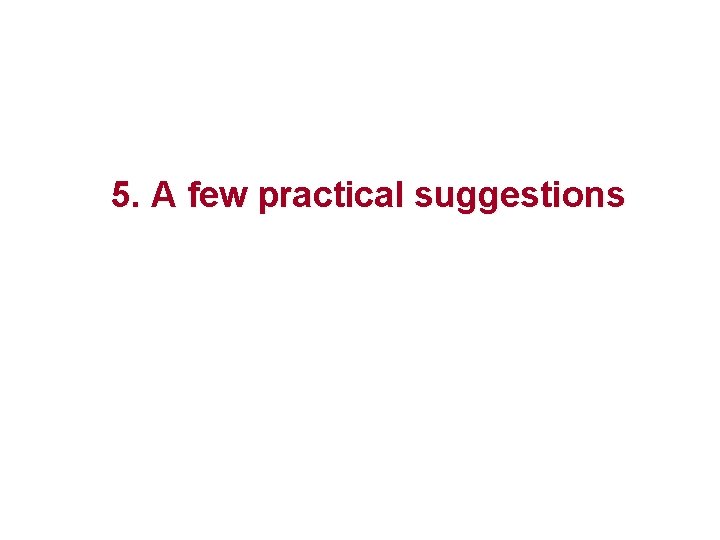5. A few practical suggestions 