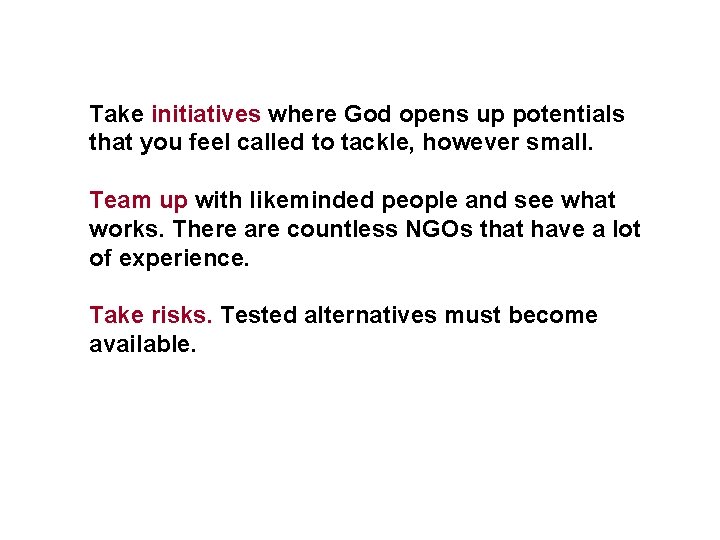 Take initiatives where God opens up potentials that you feel called to tackle, however