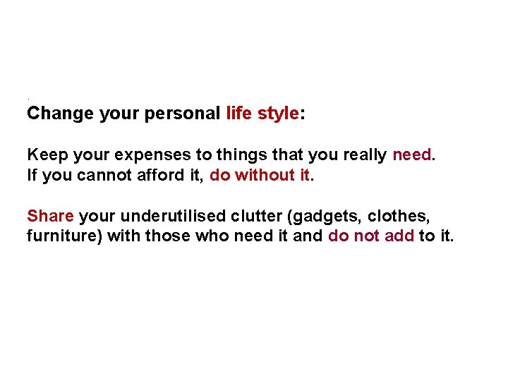 . Change your personal life style: Keep your expenses to things that you really