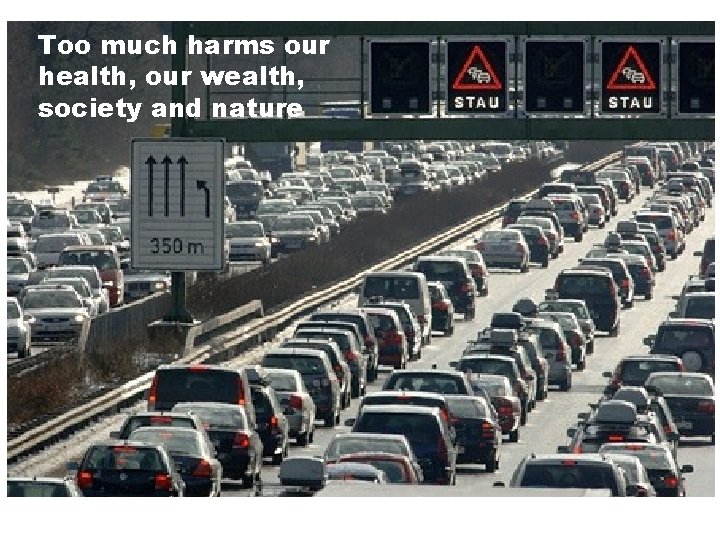 Too much harms our health, our wealth, society and nature 