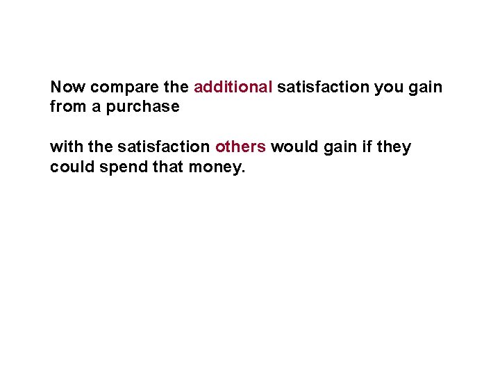 Now compare the additional satisfaction you gain from a purchase with the satisfaction others
